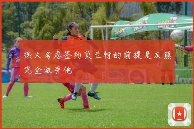 热火考虑签约莫兰特的前提是灰熊完全放弃他