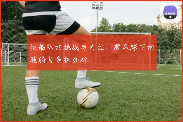 快船队的挑战与内讧：顺风球下的脆弱与争执分析