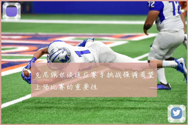 克尼佩尔谈适应赛季挑战强调渴望上场比赛的重要性